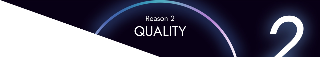 Reason 2 - QUALITY