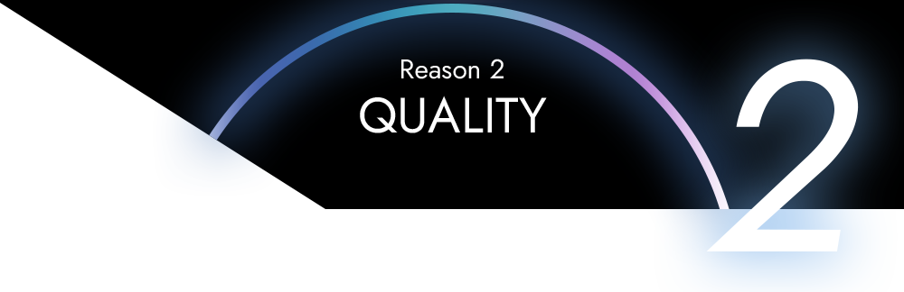 Reason 2 - QUALITY