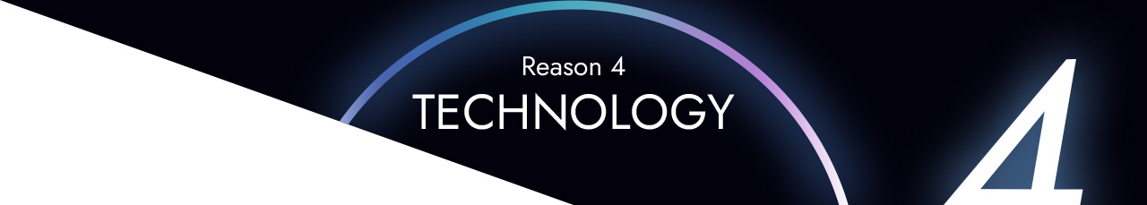 Reason 4 - TECHNOLOGY