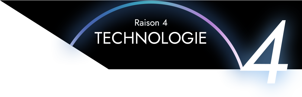 Raison 4 - TECHNOLOGIE