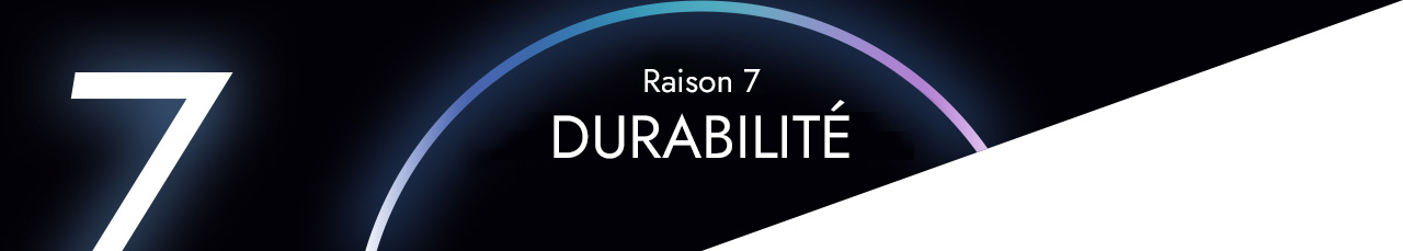 Raison 7 - DURABILITÉ